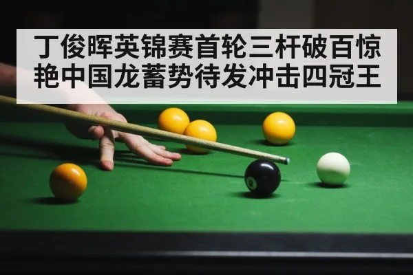 丁俊晖英锦赛首轮三杆破百惊艳中国龙蓄势待发冲击四冠王